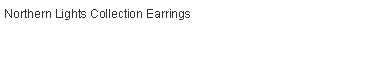 Text Box: Northern Lights Collection Earrings