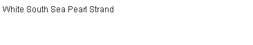 Text Box: White South Sea Pearl Strand