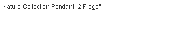 Text Box: Nature Collection Pendant �2 Frogs�