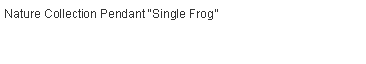 Text Box: Nature Collection Pendant �Single Frog�