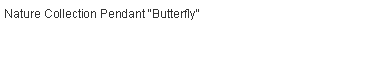 Text Box: Nature Collection Pendant �Butterfly�