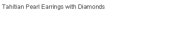 Text Box: Tahitian Pearl Earrings with Diamonds