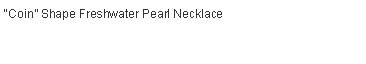 Text Box: �Coin� Shape Freshwater Pearl Necklace